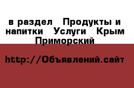  в раздел : Продукты и напитки » Услуги . Крым,Приморский